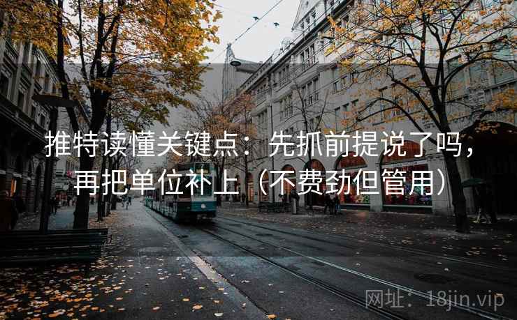 推特读懂关键点:先抓前提说了吗,再把单位补上(不费劲但管用) 第2张 推特读懂关键点:先抓前提说了吗,再把单位补上(不费劲但管用) 第2张