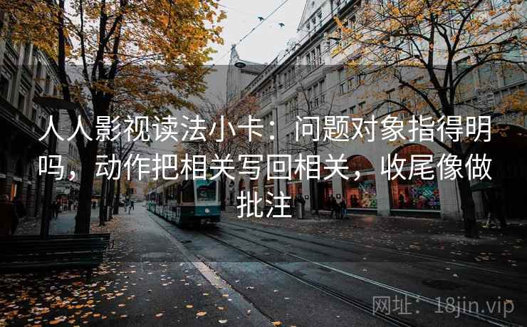 人人影视读法小卡:问题对象指得明吗,动作把相关写回相关,收尾像做批注