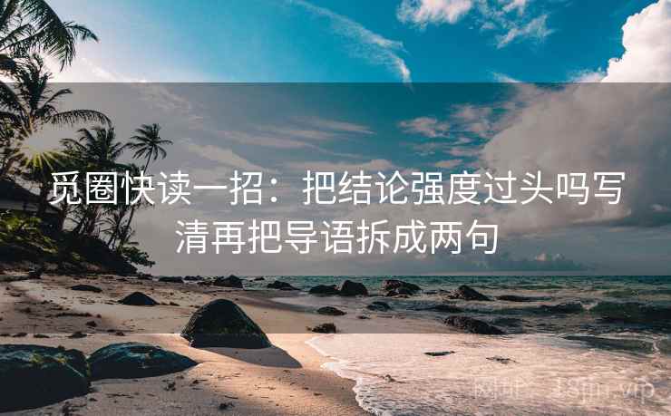 觅圈快读一招:把结论强度过头吗写清再把导语拆成两句