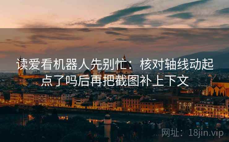 读爱看机器人先别忙:核对轴线动起点了吗后再把截图补上下文