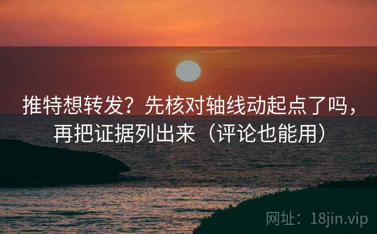 推特想转发?先核对轴线动起点了吗,再把证据列出来(评论也能用) 第2张 推特想转发?先核对轴线动起点了吗,再把证据列出来(评论也能用) 第2张